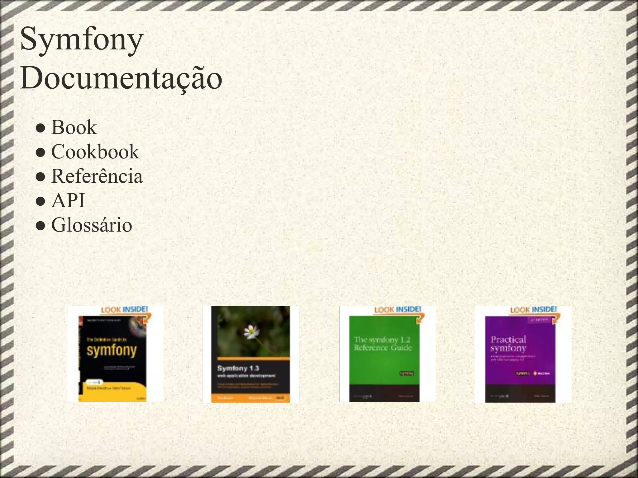 Symfony
Documentação
● Book
● Cookbook
● Referência
● API
● Glossário
 