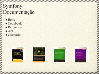Symfony
Documentação
● Book
● Cookbook
● Referência
● API
● Glossário
 