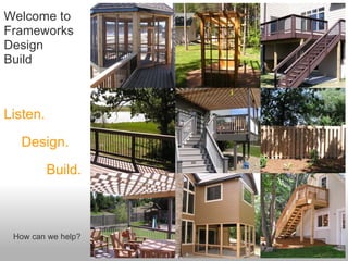 Welcome to Frameworks Design Build Listen. Design. Build. How can we help?