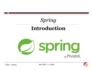 Spring
Introduction
3
MAJ 2021 | F. JAIDI
P. Dev – Spring
 