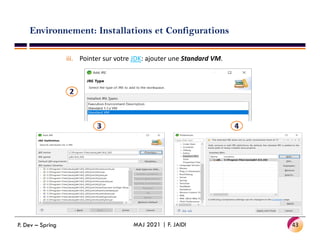 Environnement: Installations et Configurations
iii. Pointer sur votre JDK: ajouter une Standard VM.
43
MAJ 2021 | F. JAIDI
P. Dev – Spring
 