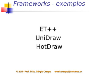 Frameworks - exemplos



                   ET++
                  UniDraw
                  HotDraw


© 2010  Prof. D.Sc. Sérgio Crespo      email:crespo@unisinos.br
 