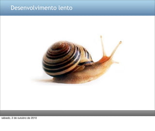 Desenvolvimento lento




sábado, 2 de outubro de 2010
 