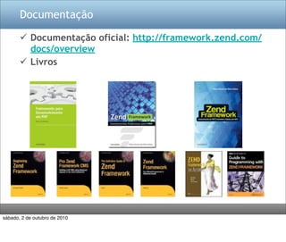Documentação

        Documentação oficial: http://framework.zend.com/
         docs/overview
        Livros




sábado, 2 de outubro de 2010
 