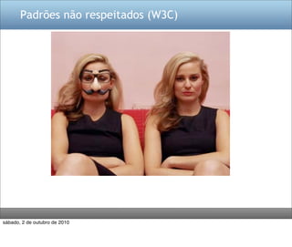 Padrões não respeitados (W3C)




sábado, 2 de outubro de 2010
 