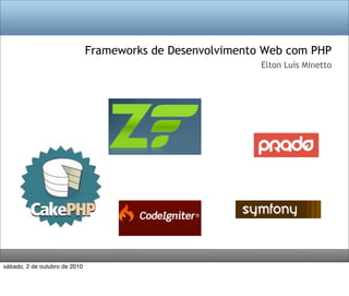 Frameworks de Desenvolvimento Web com PHP
                                                            Elton Luís Minetto




sábado, 2 de outubro de 2010
 