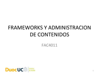 FRAMEWORKS Y ADMINISTRACION
DE CONTENIDOS
FAC4011
1
 