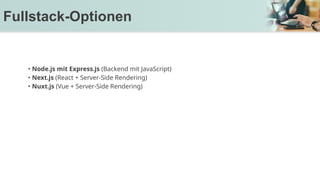 • Node.js mit Express.js (Backend mit JavaScript)
• Next.js (React + Server-Side Rendering)
• Nuxt.js (Vue + Server-Side Rendering)
Fullstack-Optionen
 