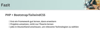✅ Erst ein Framework gut lernen, dann erweitern
✅ Projekte umsetzen, nicht nur Theorie lernen
✅ Jobs in Deutschland anschauen, um relevante Technologien zu wählen
Fazit
PHP + Bootstrap/TailwindCSS
 