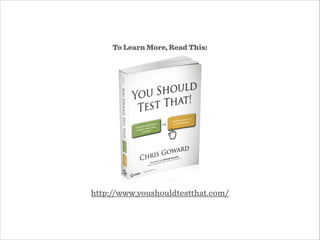 http://www.youshouldtestthat.com/
To Learn More, Read This:
 