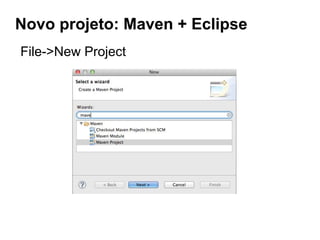 Novo projeto: Maven + Eclipse
File->New Project
 