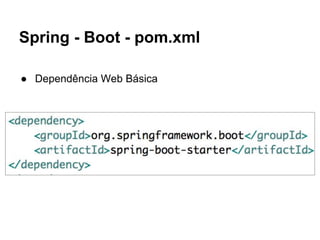 Spring - Boot - pom.xml
● Dependência Web Básica
 