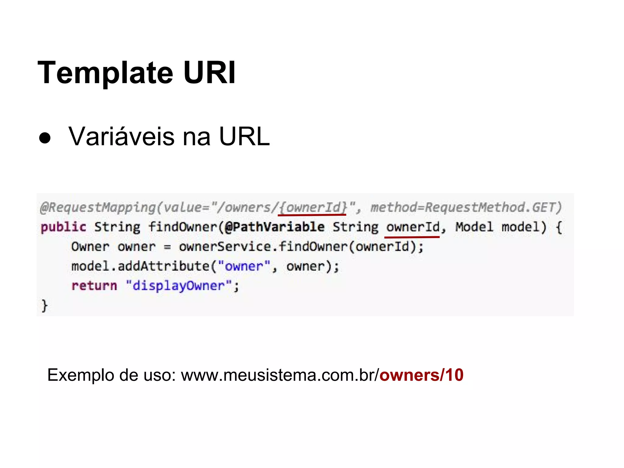 Template URI ● Variáveis na URL Exemplo de uso: www.meusistema.com.br/owners/10 