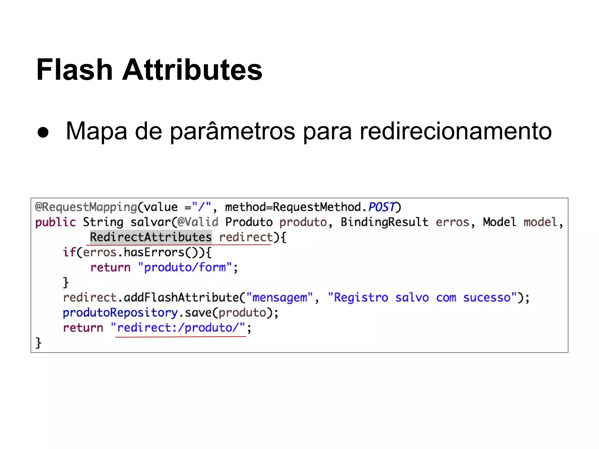 Flash Attributes ● Mapa de parâmetros para redirecionamento 