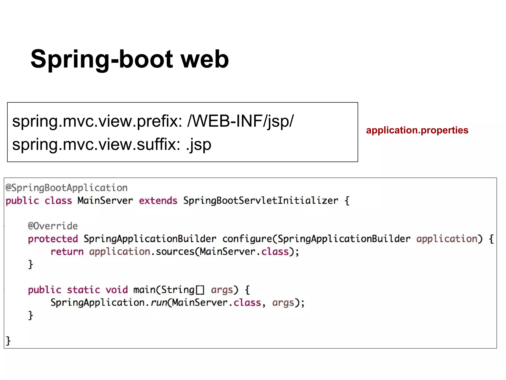 Spring-boot web spring.mvc.view.prefix: /WEB-INF/jsp/ spring.mvc.view.suffix: .jsp application.properties 