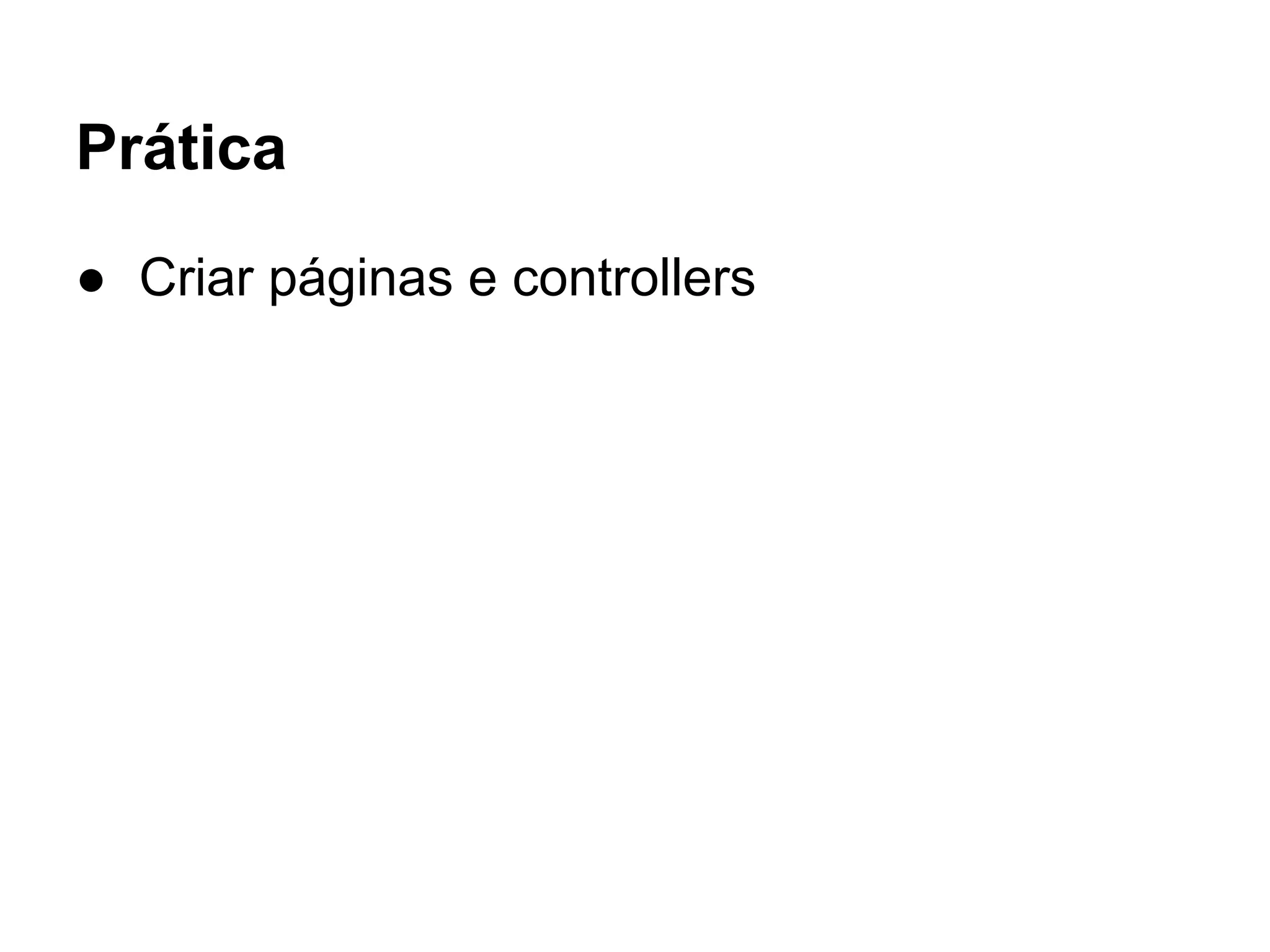 Prática ● Criar páginas e controllers 
