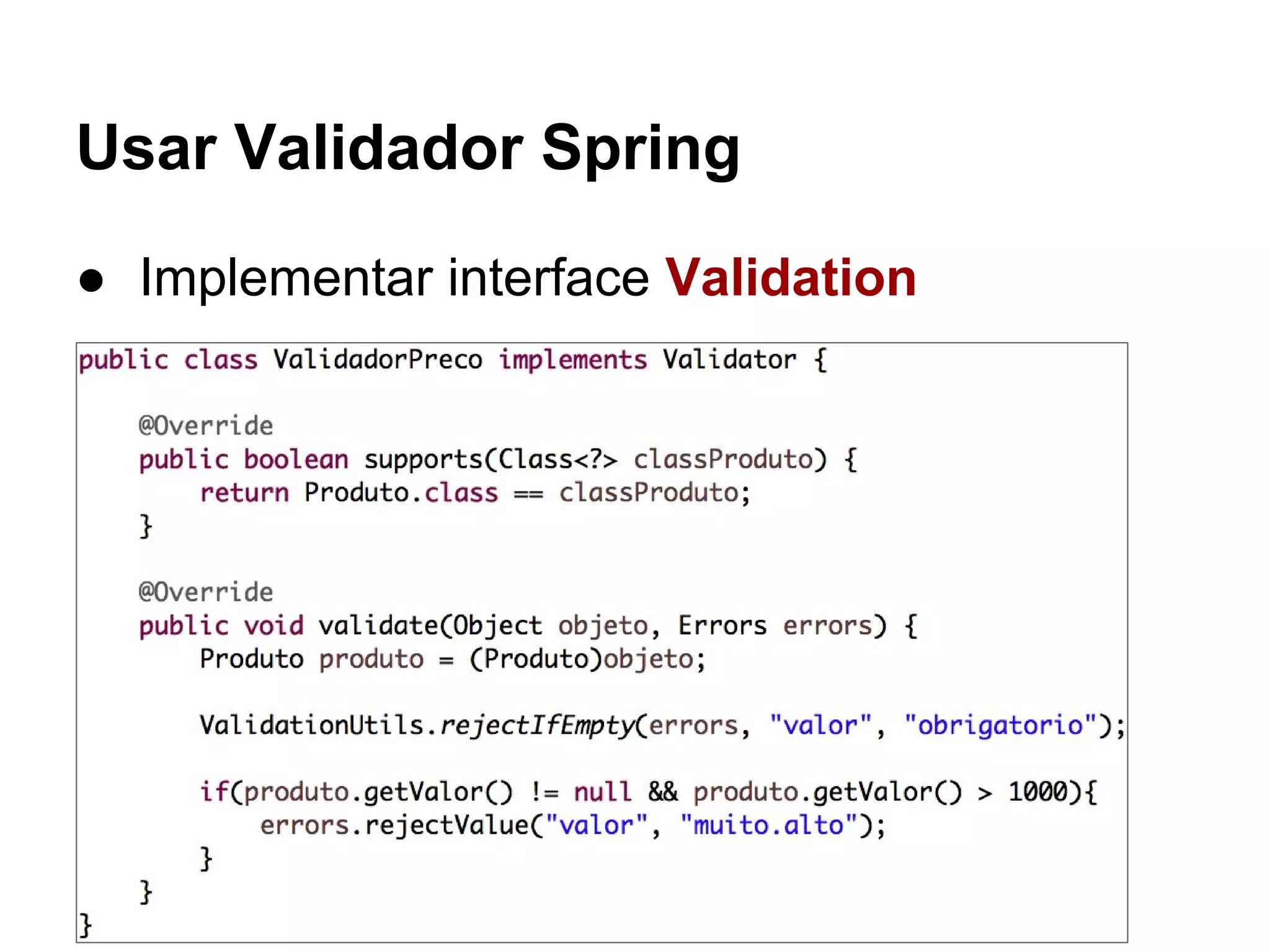 Usar Validador Spring ● Implementar interface Validation 