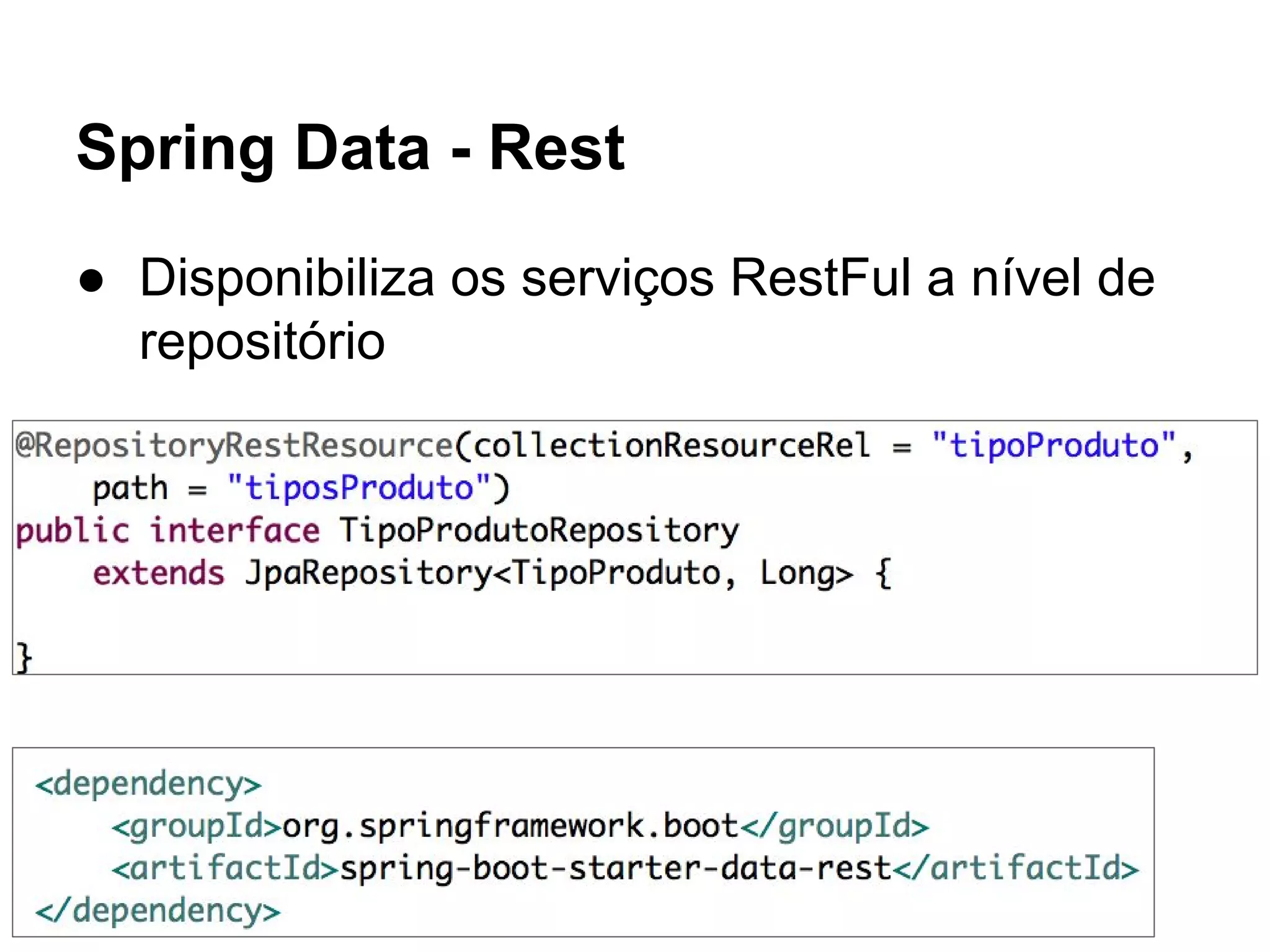 Spring Data - Rest ● Disponibiliza os serviços RestFul a nível de repositório 