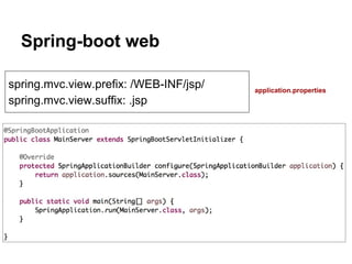 Spring-boot web
spring.mvc.view.prefix: /WEB-INF/jsp/
spring.mvc.view.suffix: .jsp
application.properties
 