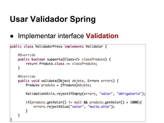 Usar Validador Spring
● Implementar interface Validation
 