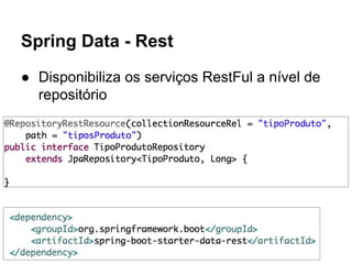 Spring Data - Rest
● Disponibiliza os serviços RestFul a nível de
repositório
 