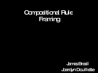 Compositional Rule: Framing James Brasil Joardyn Douillette 