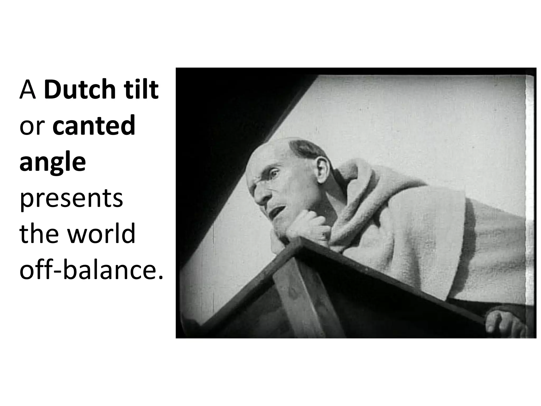 A Dutch tilt
or canted
angle
presents
the world
off-balance.

 