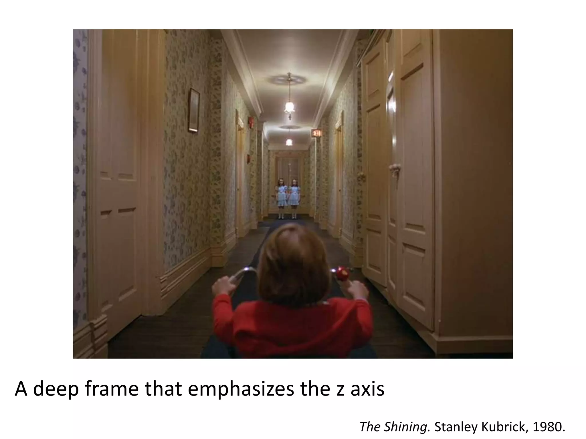 A deep frame that emphasizes the z axis
The Shining. Stanley Kubrick, 1980.

 