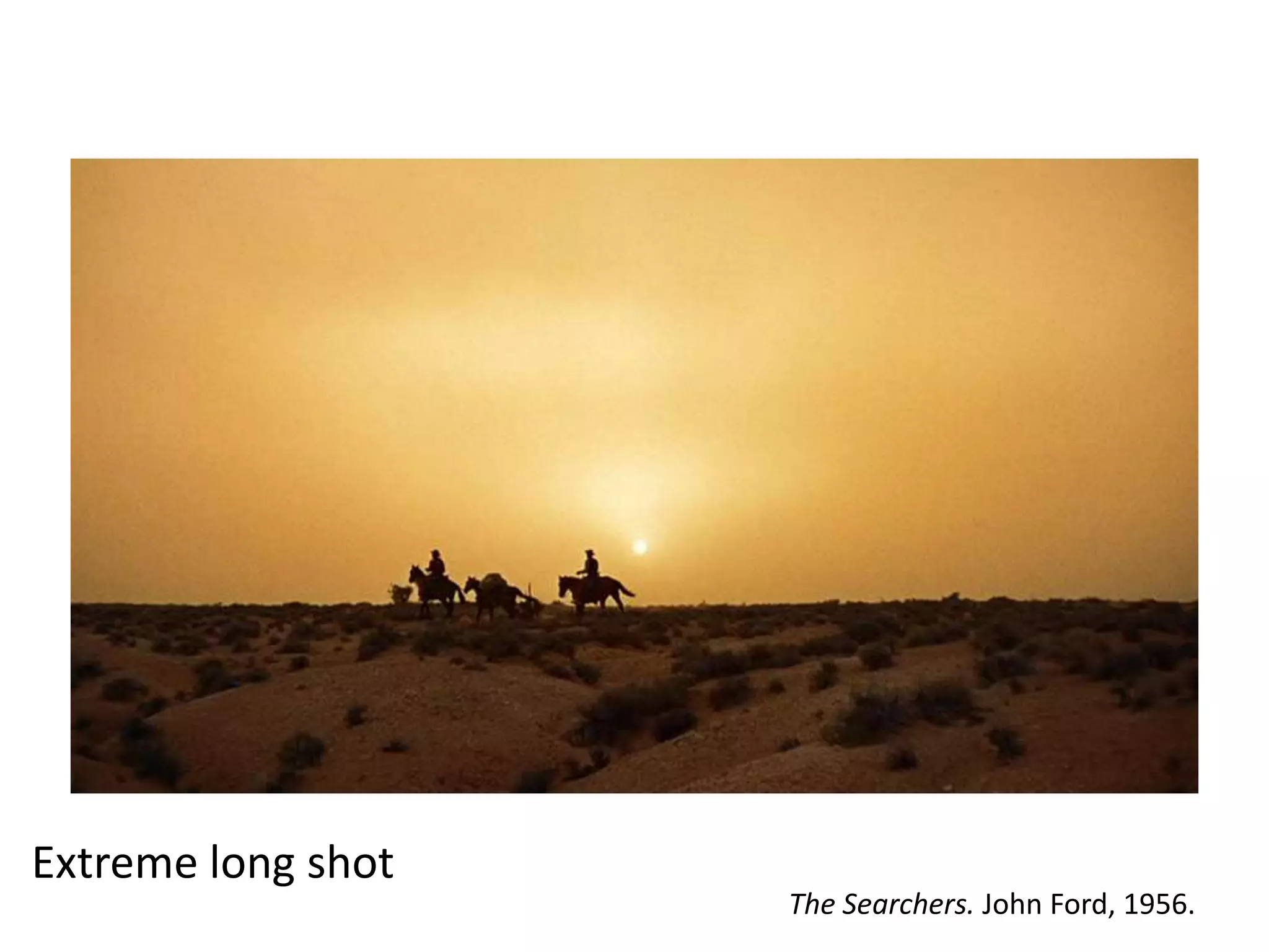 Extreme long shot
The Searchers. John Ford, 1956.

 