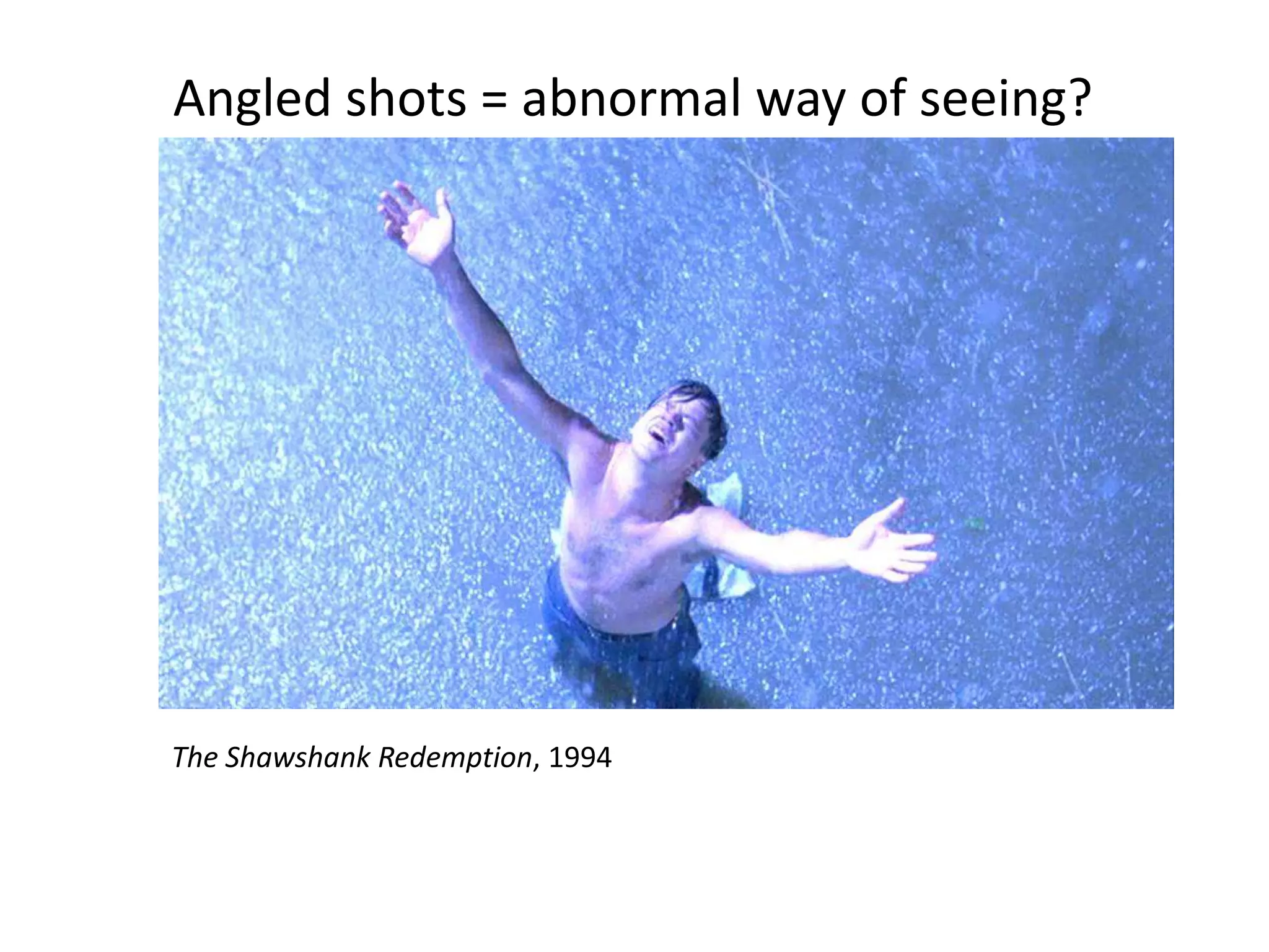 Angled shots = abnormal way of seeing?

The Shawshank Redemption, 1994

 