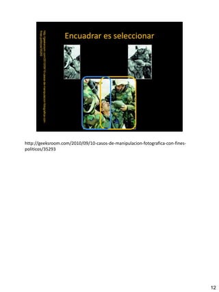 http://geeksroom.com/2010/09/10-casos-de-manipulacion-fotografica-con-fines-
politicos/35293
12
 