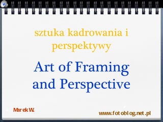 [object Object],[object Object],sztuka kadrowania i perspektywy Art of Framing and Perspective 