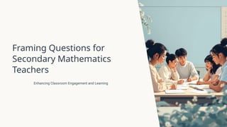 Framing-Questions-for-Secondary-Mathematics-Teachers (1).pptx