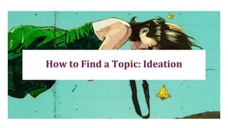 How to Find a Topic: Ideation
 
