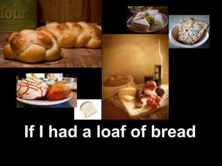 If I had a loaf of bread
12021951
 