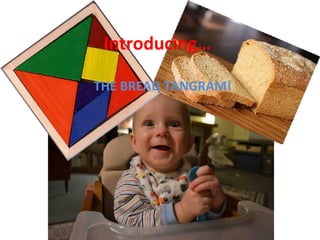 Introducing…

THE BREAD TANGRAM!
 