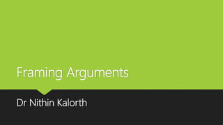 Framing Arguments
Dr Nithin Kalorth
 