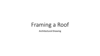 Framing a Roof
Architectural Drawing
 