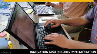 © SAP 2012 | 18   SPACE	
  =	
  CULTURE	
  OF	
  ARUST	
  &	
  CREATIVE	
  ENVIRONMENT	
  
                            INNOVATION	
   T LSO	
  INCLUDES	
  IMPLEMENTATION	
  
 