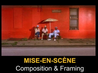 MISE-EN-SCÈNE
Composition & Framing
 