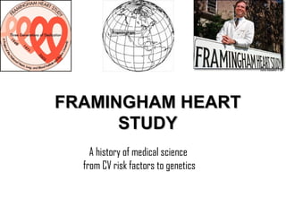 FRAMINGHAM HEARTFRAMINGHAM HEART
STUDYSTUDY
A history of medical science
from CV risk factors to genetics
 