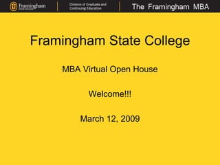 Framingham State College MBA Virtual Open House Welcome!!! March 12, 2009 