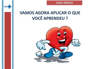 VAMOS AGORA APLICAR O QUE
VOCÊ APRENDEU ?
CASO SÉRGIO
 