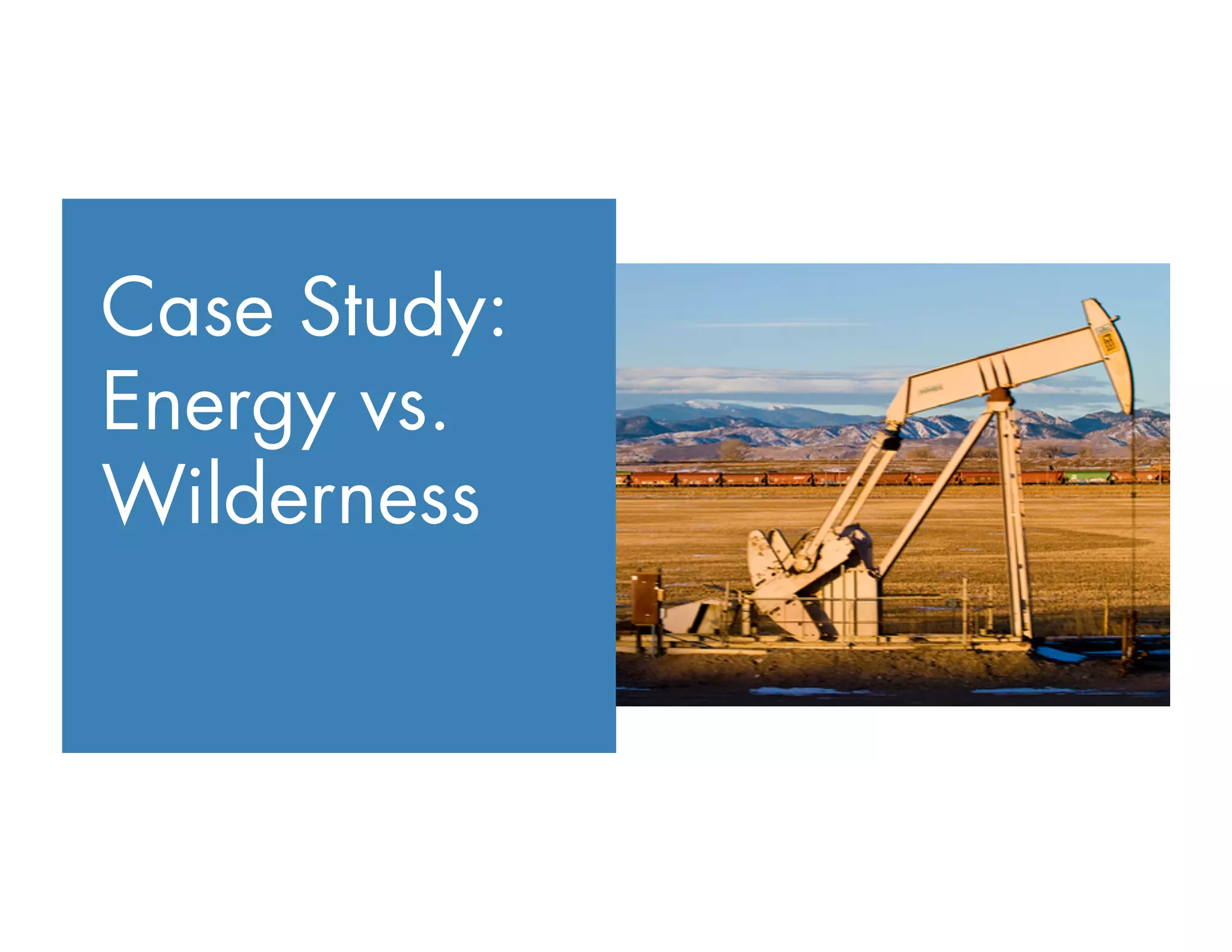 Case Study:
Energy vs.
Wilderness
 