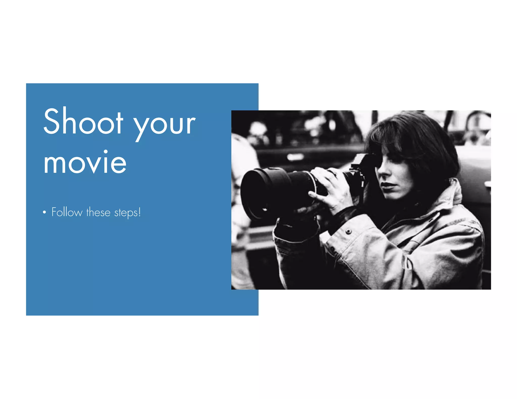 Shoot your
movie
•  Follow these steps!
 
