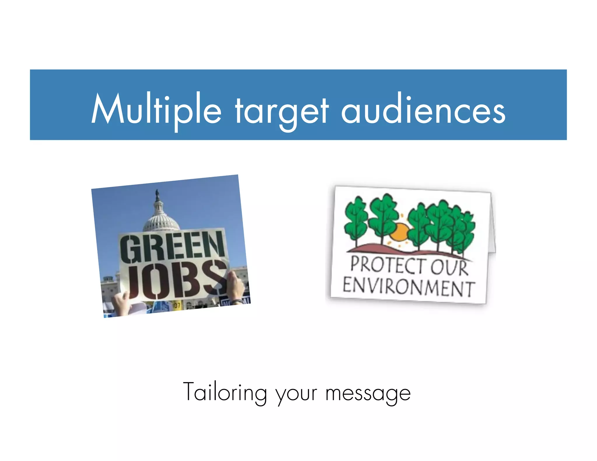 Multiple target audiences
Tailoring your message
 