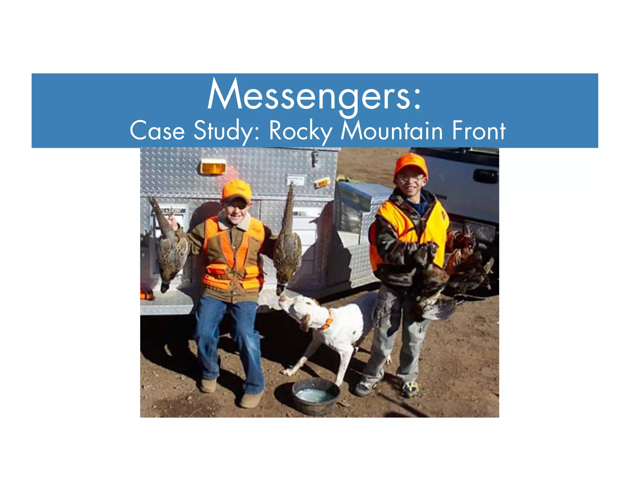 Case Study: Rocky Mountain Front
Messengers:
 