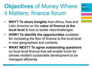 Getting money where it matters 2
Paul Steele
December 2016
Objectives of Money Where
it Matters: finance forum
• WHY? To s...