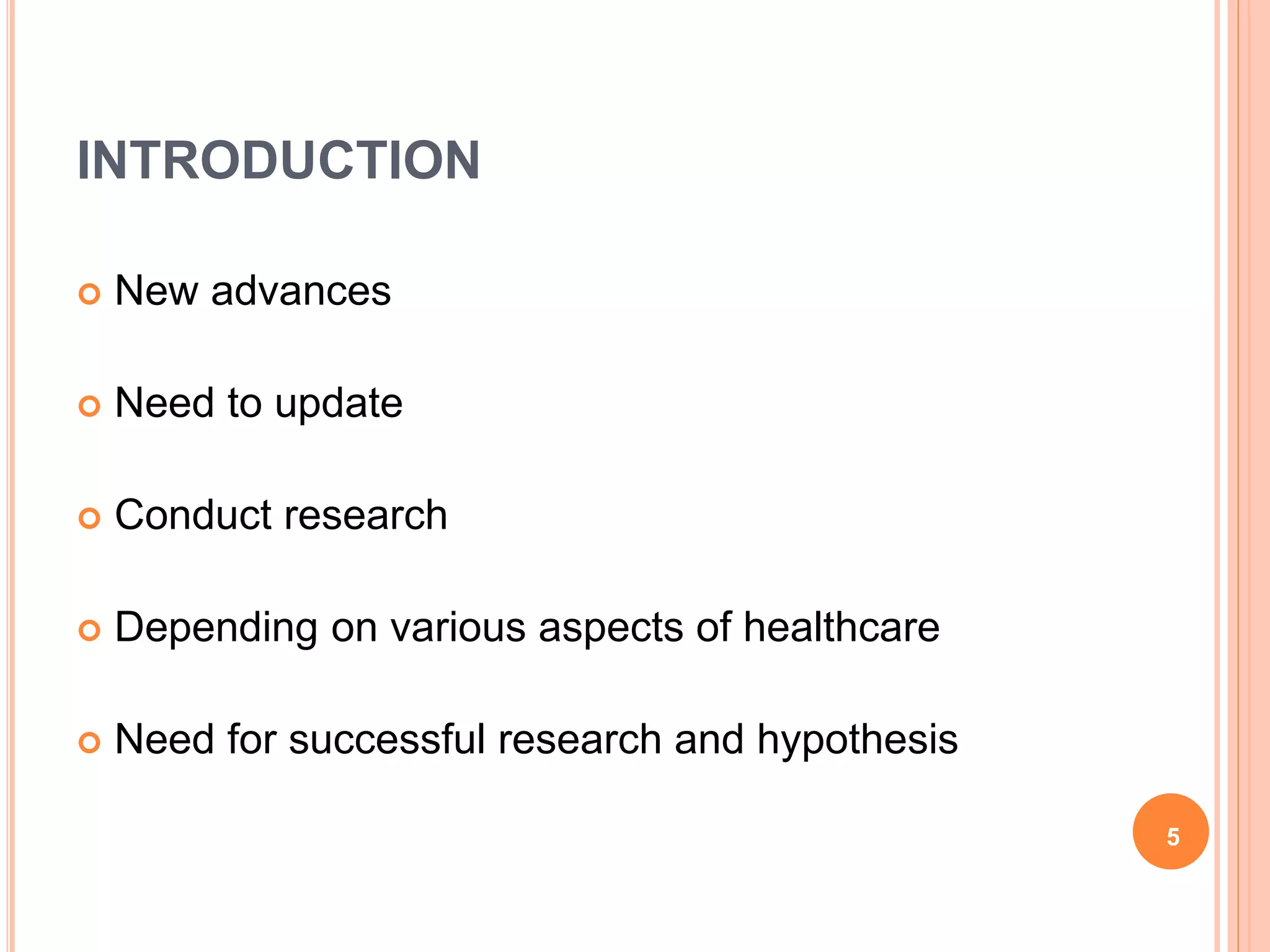 INTRODUCTION
 New advances
 Need to update
 Conduct research
 Depending on various aspects of healthcare
 Need for successful research and hypothesis
5
 