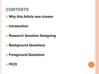 CONTENTS
 Why this Article was chosen
 Introduction
 Research Question Designing
 Background Questions
 Foreground Questions
 PICO 2
 